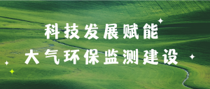 科技發展賦能大氣環保監測建設