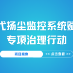 【項目案例】智易時代揚塵監控系統賦能企業專項治理行動