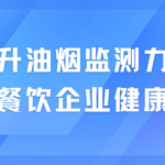提升油煙監測力度，保衛餐飲企業健康發展